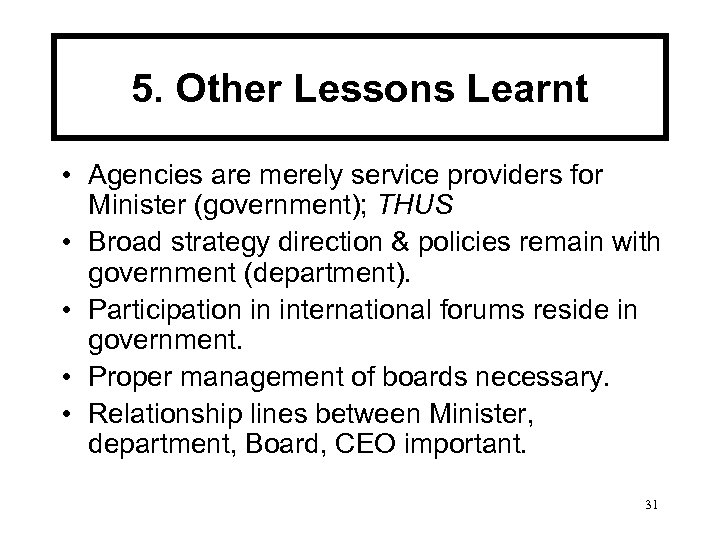 5. Other Lessons Learnt • Agencies are merely service providers for Minister (government); THUS