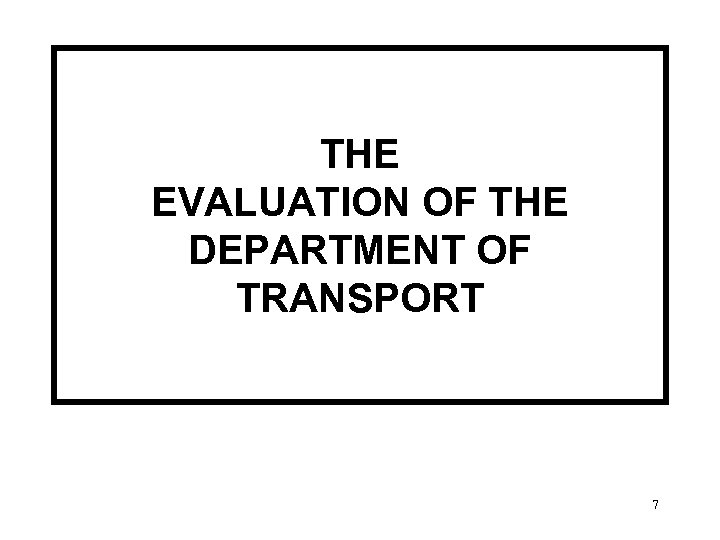 THE EVALUATION OF THE DEPARTMENT OF TRANSPORT 7 