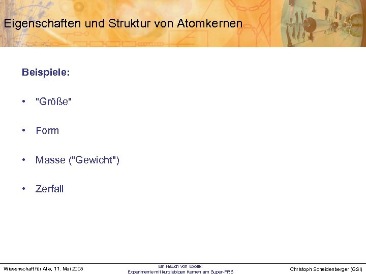 Eigenschaften und Struktur von Atomkernen Beispiele: • "Größe" • Form • Masse ("Gewicht") •