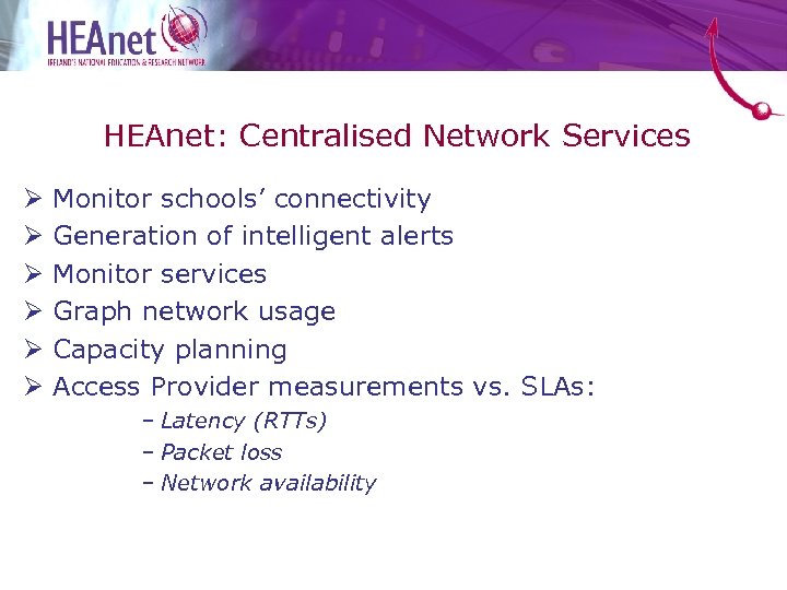 HEAnet: Centralised Network Services Ø Ø Ø Monitor schools’ connectivity Generation of intelligent alerts