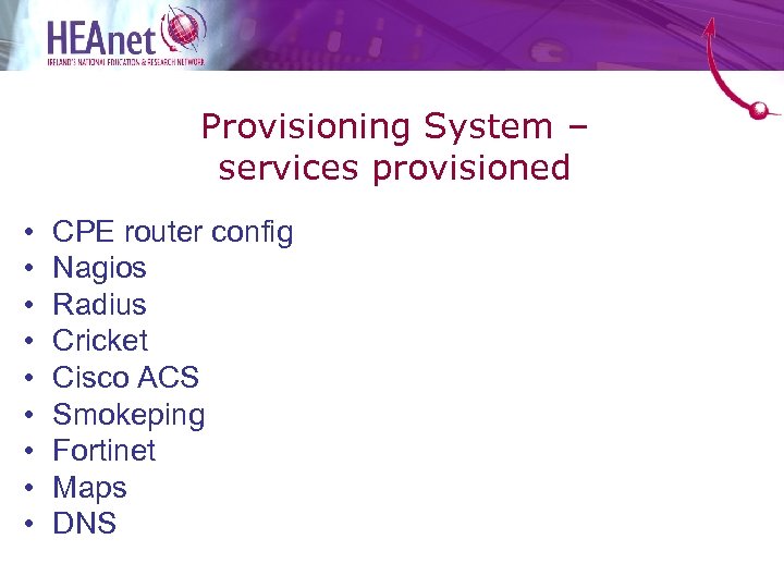 Provisioning System – services provisioned • • • CPE router config Nagios Radius Cricket