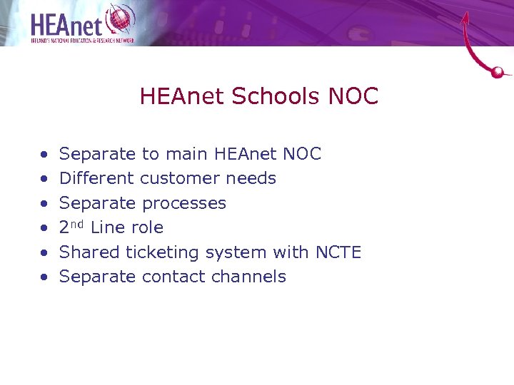 HEAnet Schools NOC • • • Separate to main HEAnet NOC Different customer needs