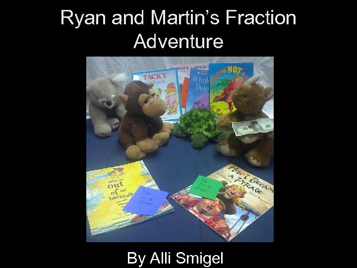 Ryan and Martin’s Fraction Adventure By Alli Smigel 