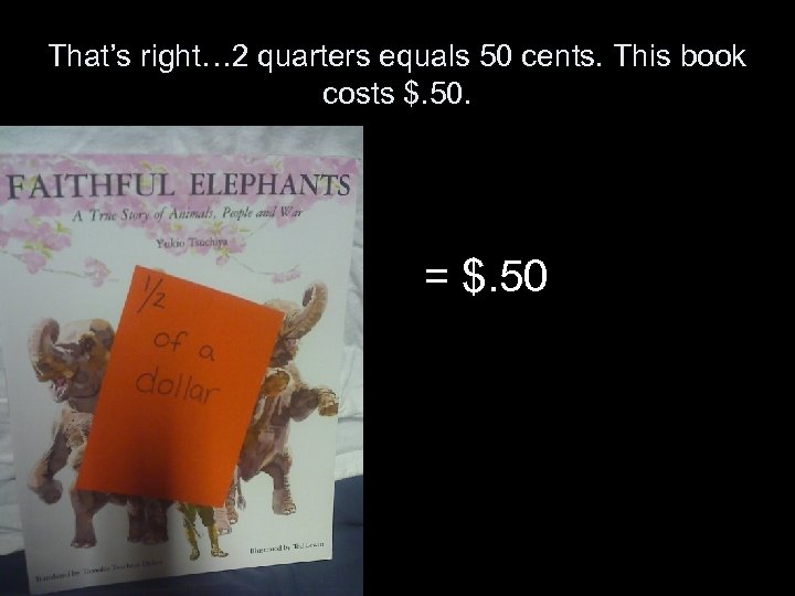 That’s right… 2 quarters equals 50 cents. This book costs $. 50. = $.