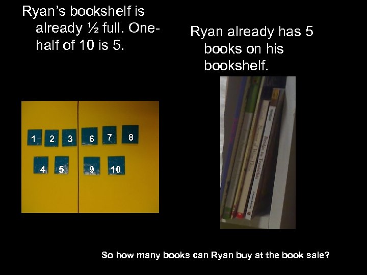 Ryan’s bookshelf is already ½ full. Onehalf of 10 is 5. 1 2 4
