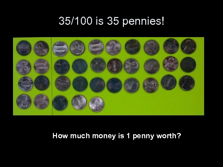 35/100 is 35 pennies! How much money is 1 penny worth? 