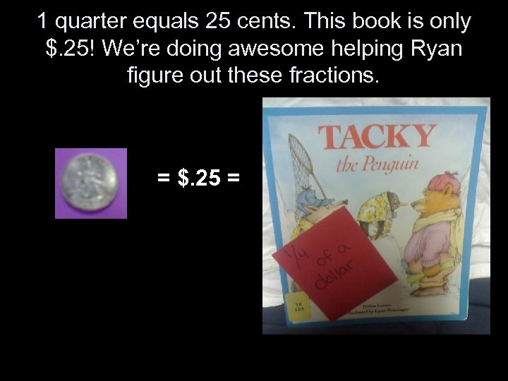 1 quarter equals 25 cents. This book is only $. 25! We’re doing awesome