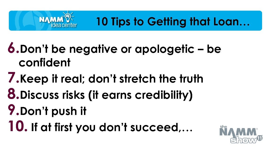 10 Tips to Getting that Loan… 6. Don’t be negative or apologetic – be