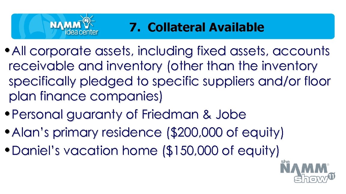 7. Collateral Available • All corporate assets, including fixed assets, accounts receivable and inventory