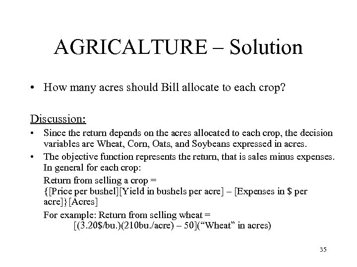 AGRICALTURE – Solution • How many acres should Bill allocate to each crop? Discussion: