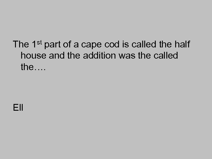 The 1 st part of a cape cod is called the half house and