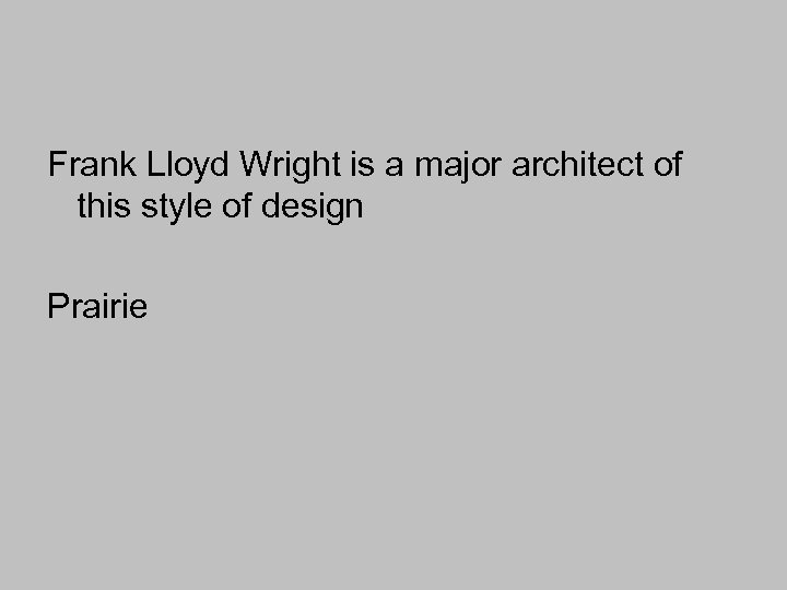 Frank Lloyd Wright is a major architect of this style of design Prairie 