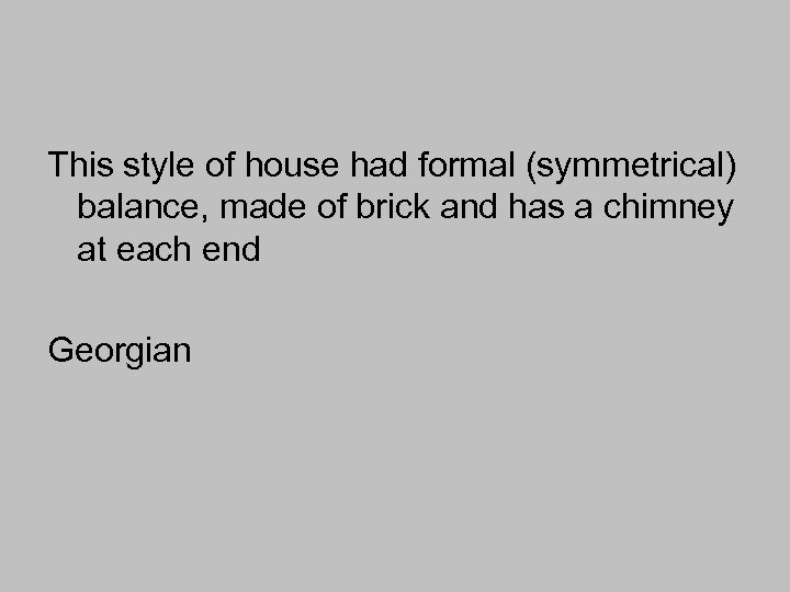This style of house had formal (symmetrical) balance, made of brick and has a