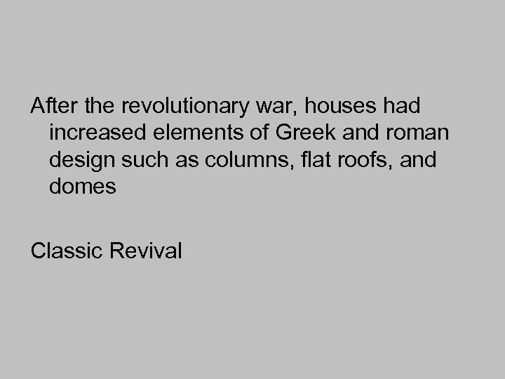 After the revolutionary war, houses had increased elements of Greek and roman design such