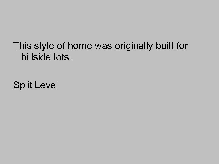 This style of home was originally built for hillside lots. Split Level 