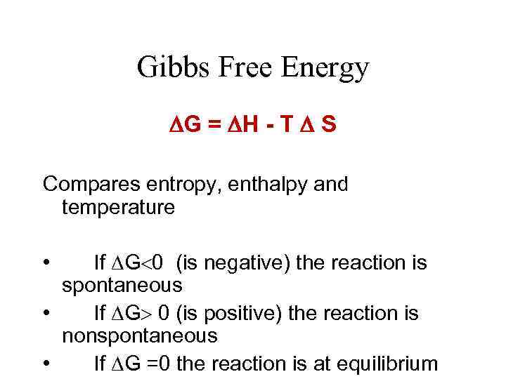 Gibbs Free Energy G = H - T S Compares entropy, enthalpy and temperature
