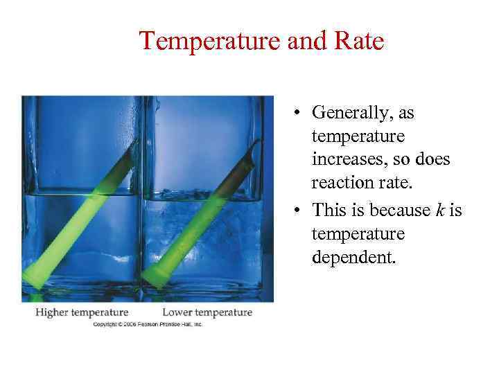  Temperature and Rate • Generally, as temperature increases, so does reaction rate. •