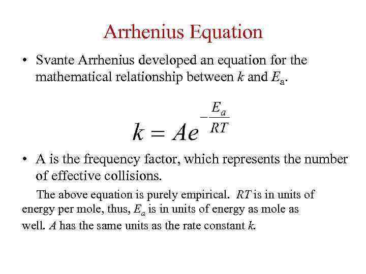 Arrhenius Equation • Svante Arrhenius developed an equation for the mathematical relationship between k