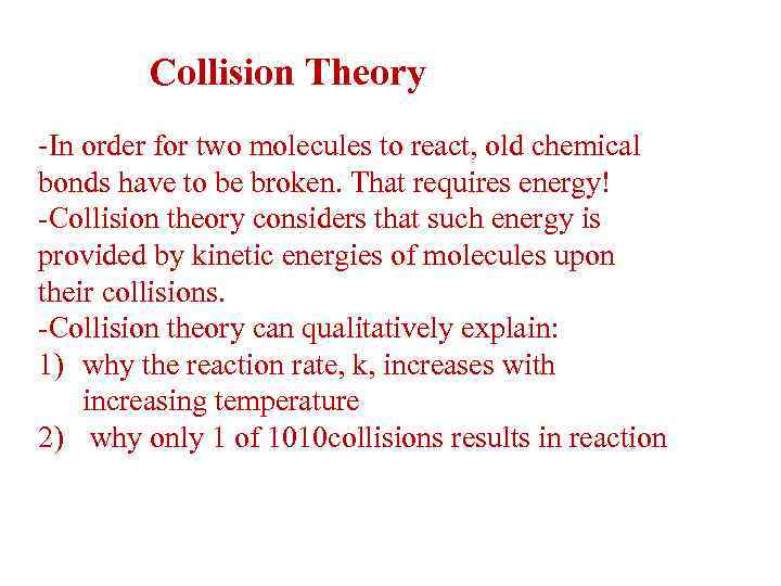 Collision Theory -In order for two molecules to react, old chemical bonds have to