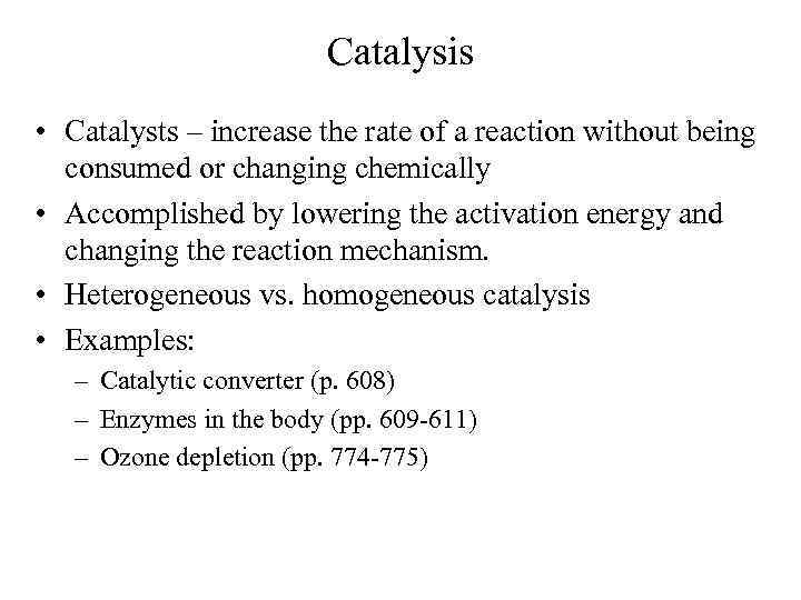 Catalysis • Catalysts – increase the rate of a reaction without being consumed or