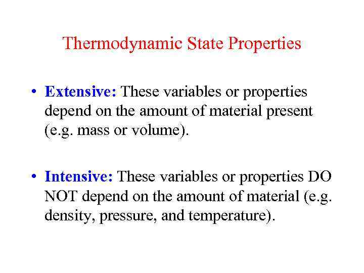 Thermodynamic State Properties • Extensive: These variables or properties depend on the amount of