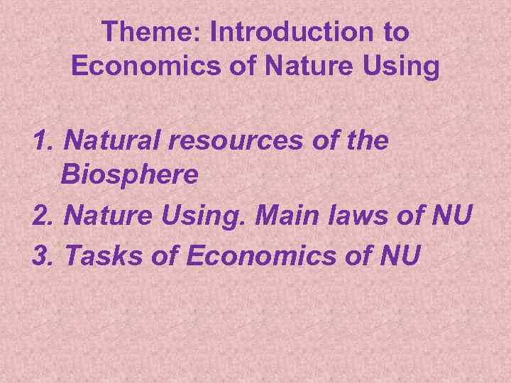 Theme: Introduction to Economics of Nature Using 1. Natural resources of the Biosphere 2.