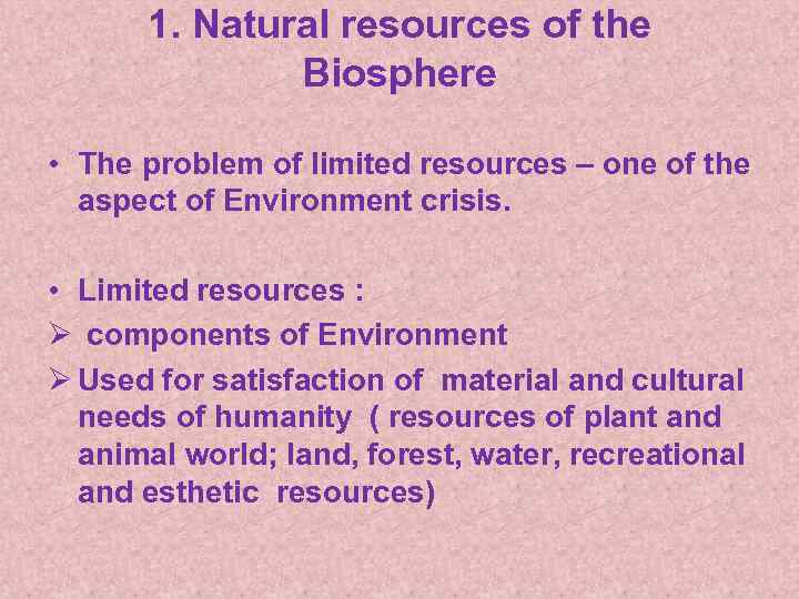 1. Natural resources of the Biosphere • The problem of limited resources – one