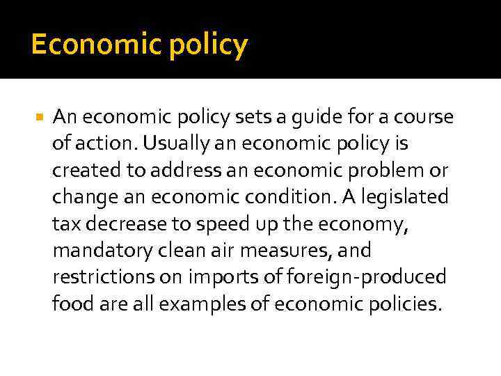 Economic policy An economic policy sets a guide for a course of action. Usually