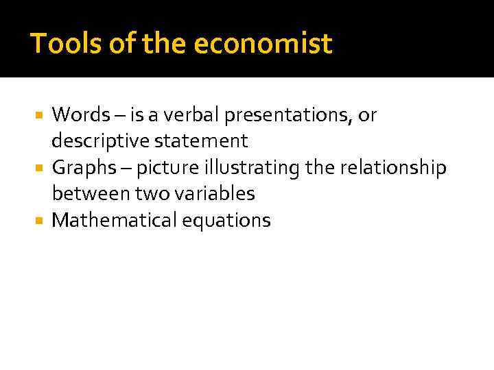 Tools of the economist Words – is a verbal presentations, or descriptive statement Graphs