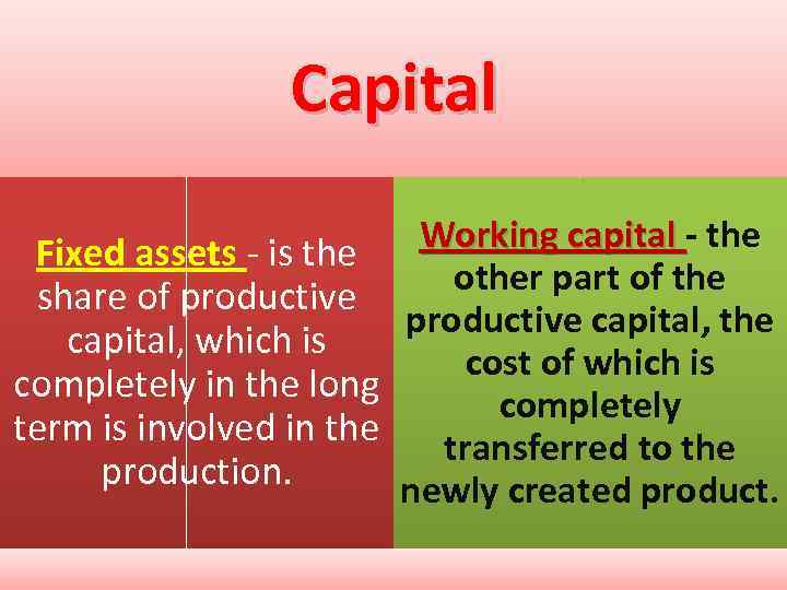 Capital Working capital - the Fixed assets - is the other part of the