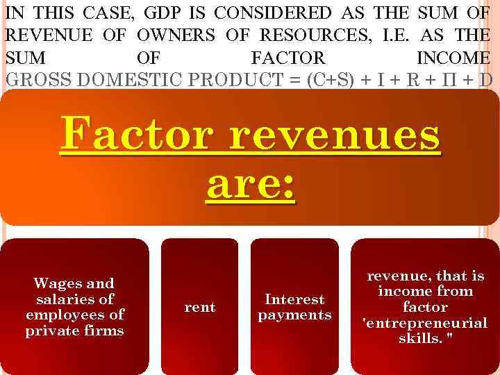 IN THIS CASE, GDP IS CONSIDERED AS THE SUM OF REVENUE OF OWNERS OF