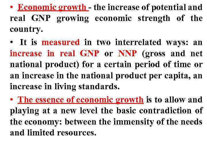  • Economic growth - the increase of potential and real GNP growing economic