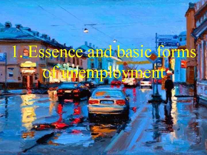 1. Essence and basic forms of unemployment 