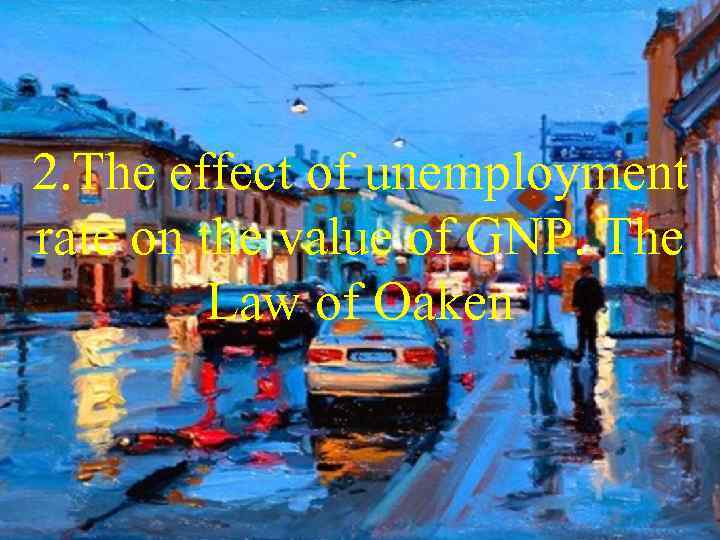 2. The effect of unemployment rate on the value of GNP. The Law of