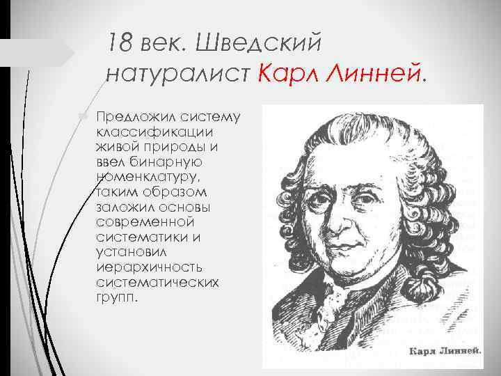 18 век. Шведский натуралист Карл Линней. Предложил систему классификации живой природы и ввел бинарную