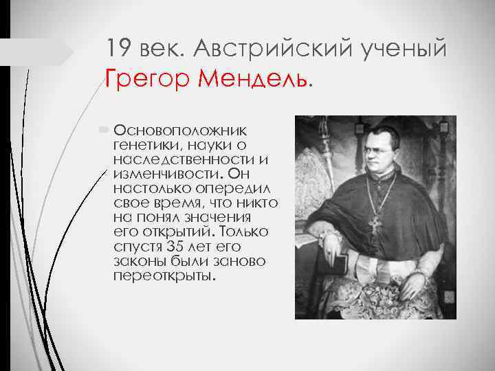 19 век. Австрийский ученый Грегор Мендель. Основоположник генетики, науки о наследственности и изменчивости. Он