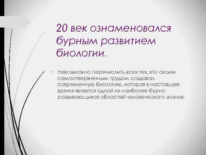 20 век ознаменовался бурным развитием биологии. Невозможно перечислить всех тех, кто своим самоотверженным трудом