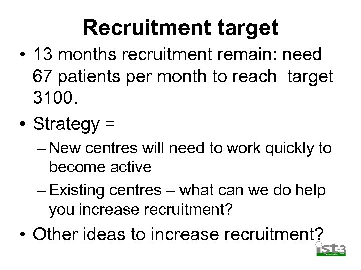 Recruitment target • 13 months recruitment remain: need 67 patients per month to reach