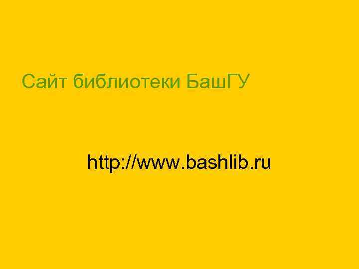 Сайт библиотеки Баш. ГУ http: //www. bashlib. ru 