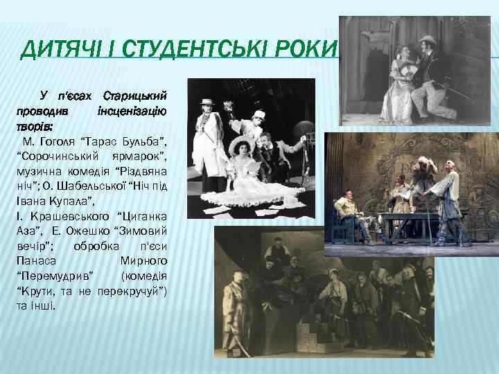 ДИТЯЧІ І СТУДЕНТСЬКІ РОКИ У п'єсах Старицький проводив інсценізацію творів: М. Гоголя “Тарас Бульба”,