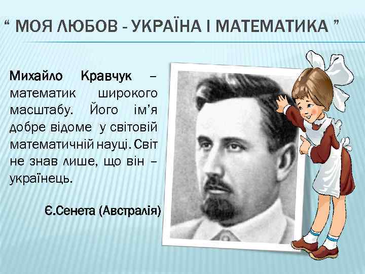 “ МОЯ ЛЮБОВ - УКРАЇНА І МАТЕМАТИКА ” Михайло Кравчук – математик широкого масштабу.