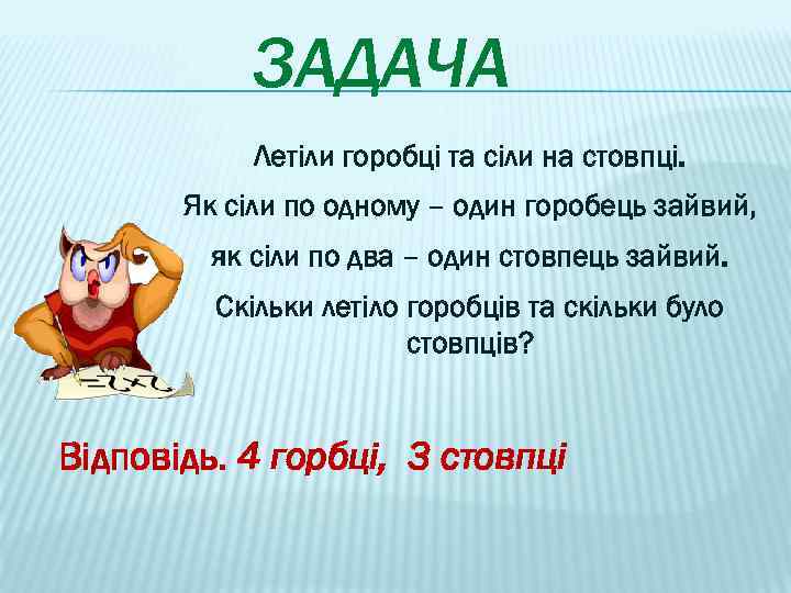 ЗАДАЧА Летіли горобці та сіли на стовпці. Як сіли по одному – один горобець