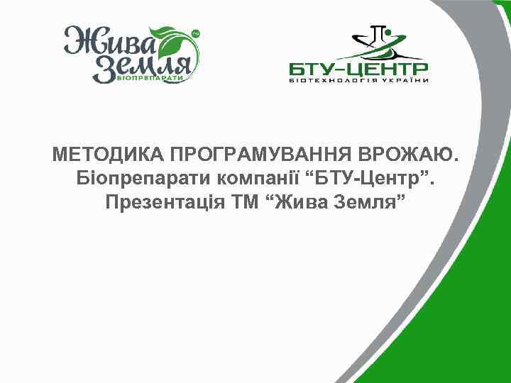 МЕТОДИКА ПРОГРАМУВАННЯ ВРОЖАЮ. Біопрепарати компанії “БТУ-Центр”. Презентація ТМ “Жива Земля” 