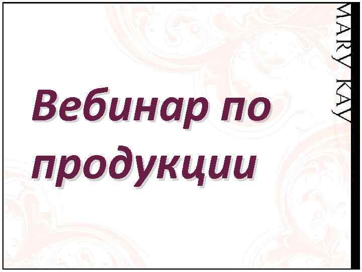 Вебинар по продукции 
