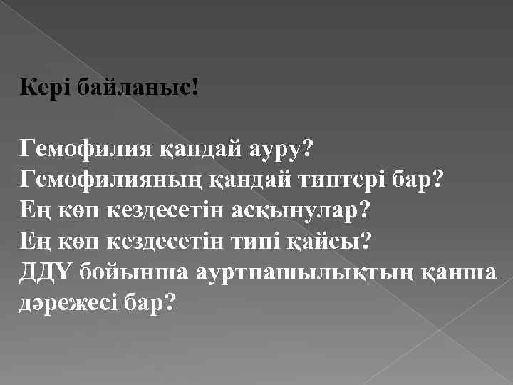 Кері байланыс! Гемофилия қандай ауру? Гемофилияның қандай типтері бар? Ең көп кездесетін асқынулар? Ең