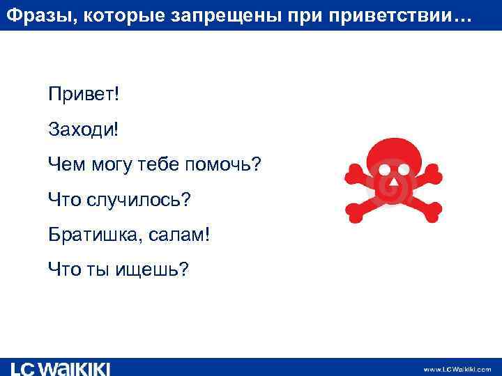Фразы, которые запрещены приветствии… Привет! Заходи! Чем могу тебе помочь? Что случилось? Братишка, салам!