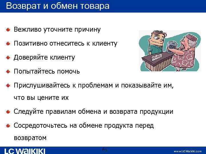 Возврат и обмен товара Вежливо уточните причину Позитивно отнеситесь к клиенту Доверяйте клиенту Попытайтесь