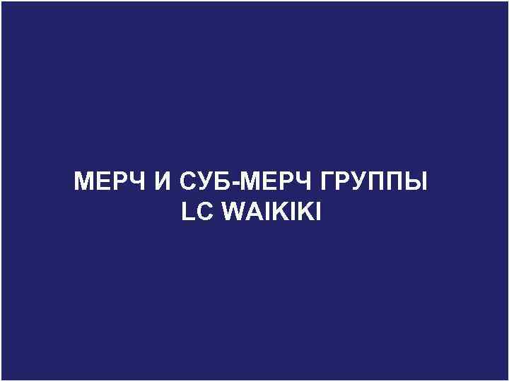 Aim To introduce you LC WAIKIKI brands, main groups, products and other special information,