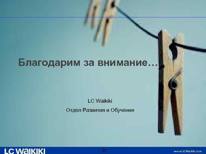 Благодарим за внимание… LC Waikiki Отдел Развития и Обучения 22 