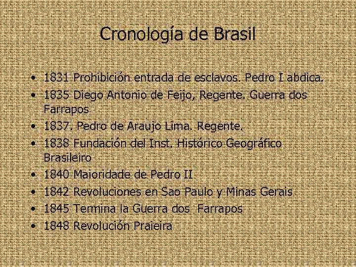 Cronología de Brasil • 1831 Prohibición entrada de esclavos. Pedro I abdica. • 1835